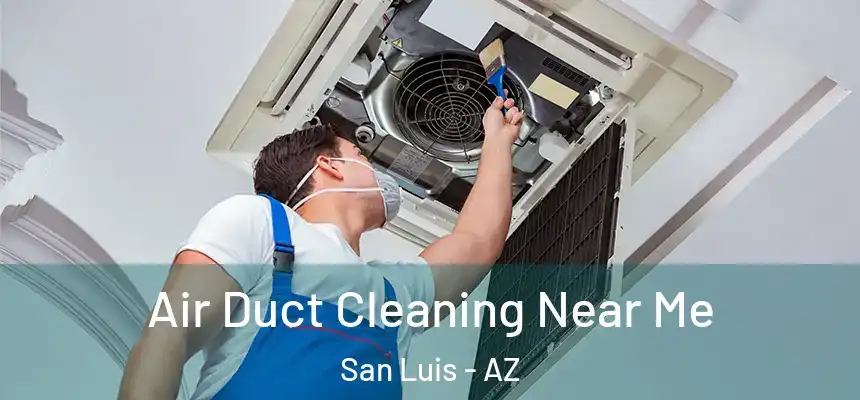  Air Duct Cleaning Near Me San Luis - AZ