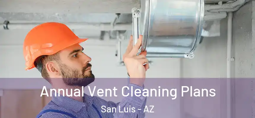  Annual Vent Cleaning Plans San Luis - AZ