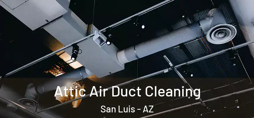  Attic Air Duct Cleaning San Luis - AZ