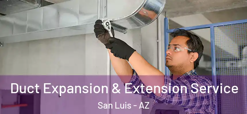  Duct Expansion & Extension Service San Luis - AZ