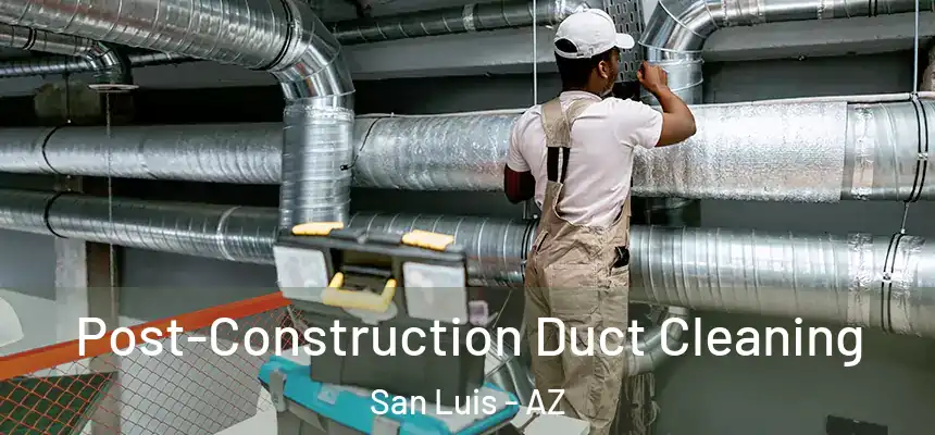  Post-Construction Duct Cleaning San Luis - AZ